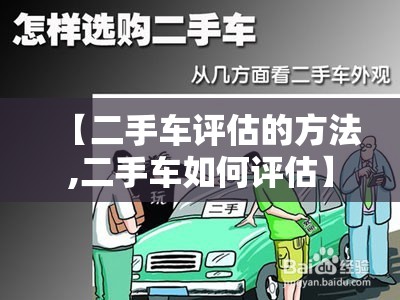 【二手车评估的方法,二手车如何评估】 【二手车评估的方法,二手车如何评估】