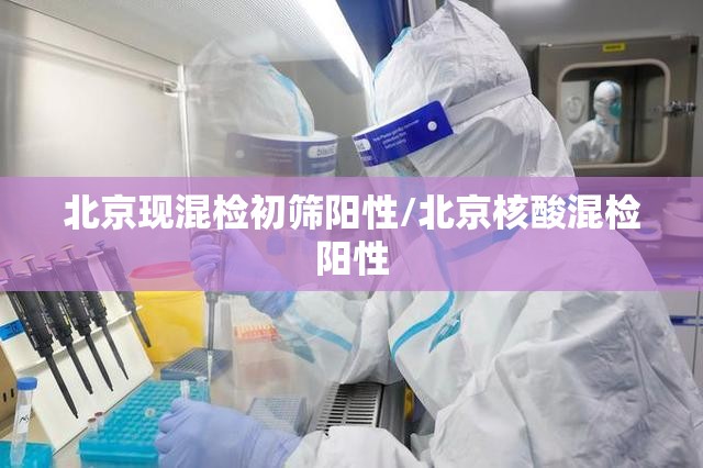 北京现混检初筛阳性/北京核酸混检阳性