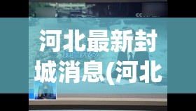 河北最新封城消息(河北封城最新消息什么时候结束) 河北最新封城消息(河北封城最新消息什么时候结束)