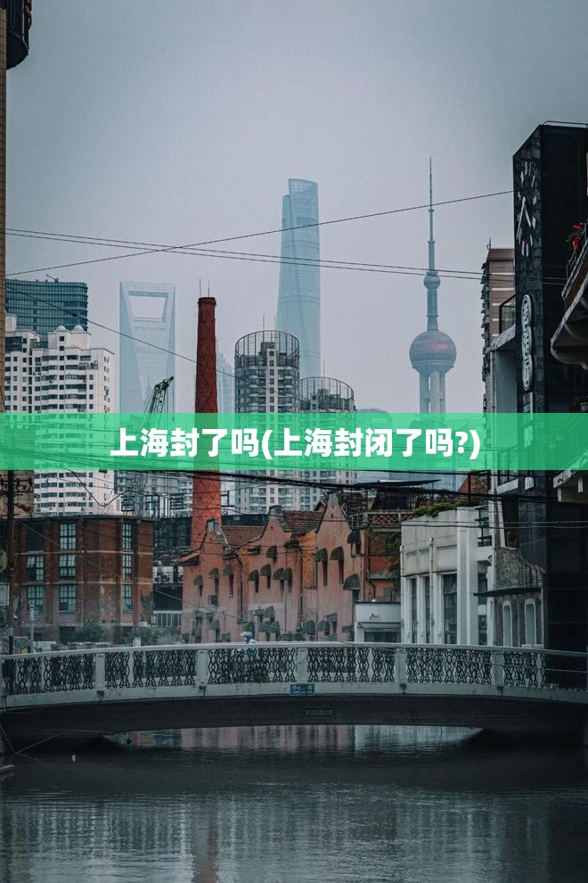 上海封了吗(上海封闭了吗?) 上海封了吗(上海封闭了吗?)