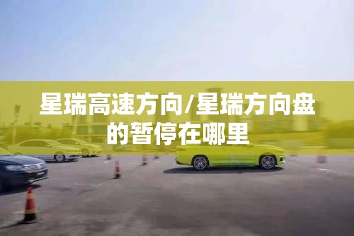 星瑞高速方向/星瑞方向盘的暂停在哪里