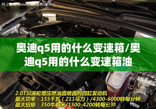 奥迪q5用的什么变速箱/奥迪q5用的什么变速箱油