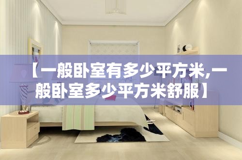 【一般卧室有多少平方米,一般卧室多少平方米舒服】