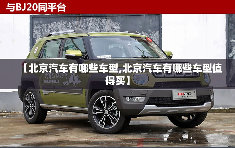 【北京汽车有哪些车型,北京汽车有哪些车型值得买】