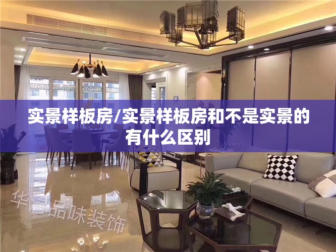 实景样板房/实景样板房和不是实景的有什么区别