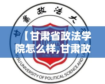 【甘肃省政法学院怎么样,甘肃政法院校】
