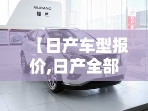 【日产车型报价,日产全部车型报价】