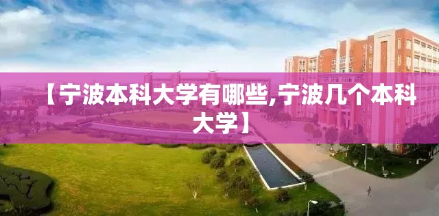 【宁波本科大学有哪些,宁波几个本科大学】 【宁波本科大学有哪些,宁波几个本科大学】