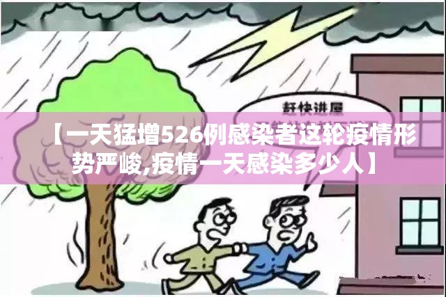 【一天猛增526例感染者这轮疫情形势严峻,疫情一天感染多少人】