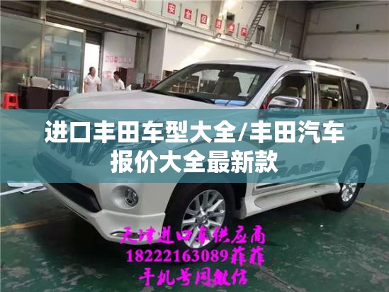 进口丰田车型大全/丰田汽车报价大全最新款 进口丰田车型大全/丰田汽车报价大全最新款