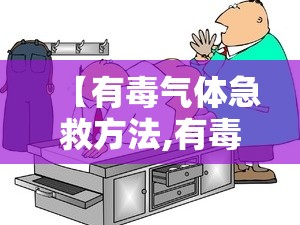 【有毒气体急救方法,有毒气体中毒急救方法包括哪些】