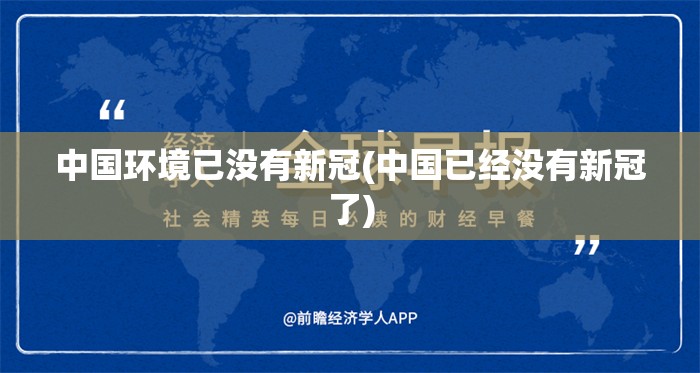 中国环境已没有新冠(中国已经没有新冠了)