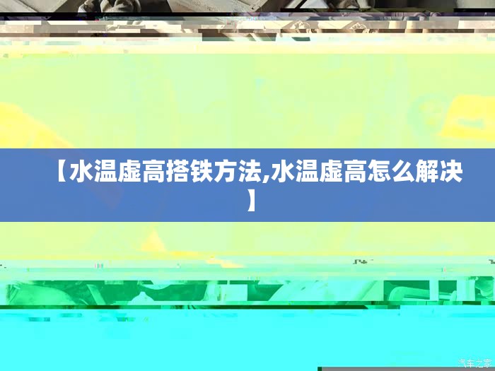 【水温虚高搭铁方法,水温虚高怎么解决】