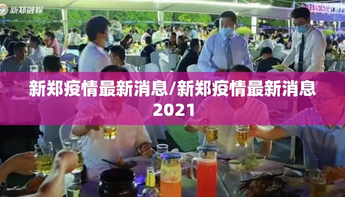 新郑疫情最新消息/新郑疫情最新消息2021 新郑疫情最新消息/新郑疫情最新消息2021