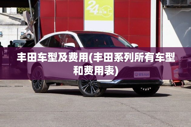 丰田车型及费用(丰田系列所有车型和费用表)