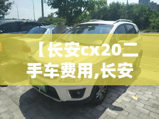 【长安cx20二手车费用,长安cx20二手车两万块钱】