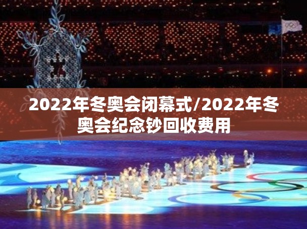 2022年冬奥会闭幕式/2022年冬奥会纪念钞回收费用