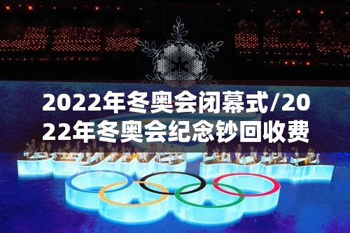 2022年冬奥会闭幕式/2022年冬奥会纪念钞回收费用