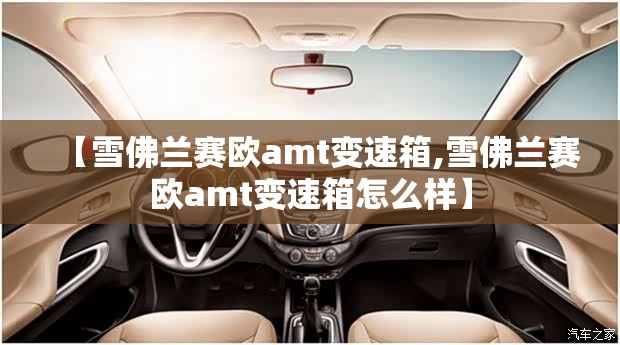 【雪佛兰赛欧amt变速箱,雪佛兰赛欧amt变速箱怎么样】