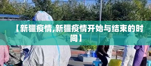 【新疆疫情,新疆疫情开始与结束的时间】