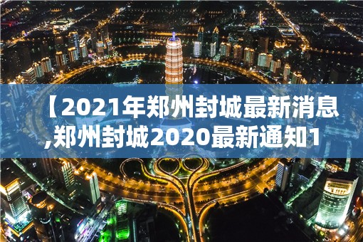 【2021年郑州封城最新消息,郑州封城2020最新通知12月】