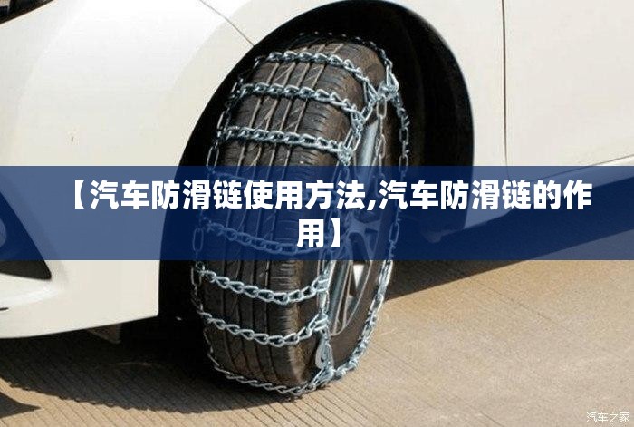 【汽车防滑链使用方法,汽车防滑链的作用】 【汽车防滑链使用方法,汽车防滑链的作用】