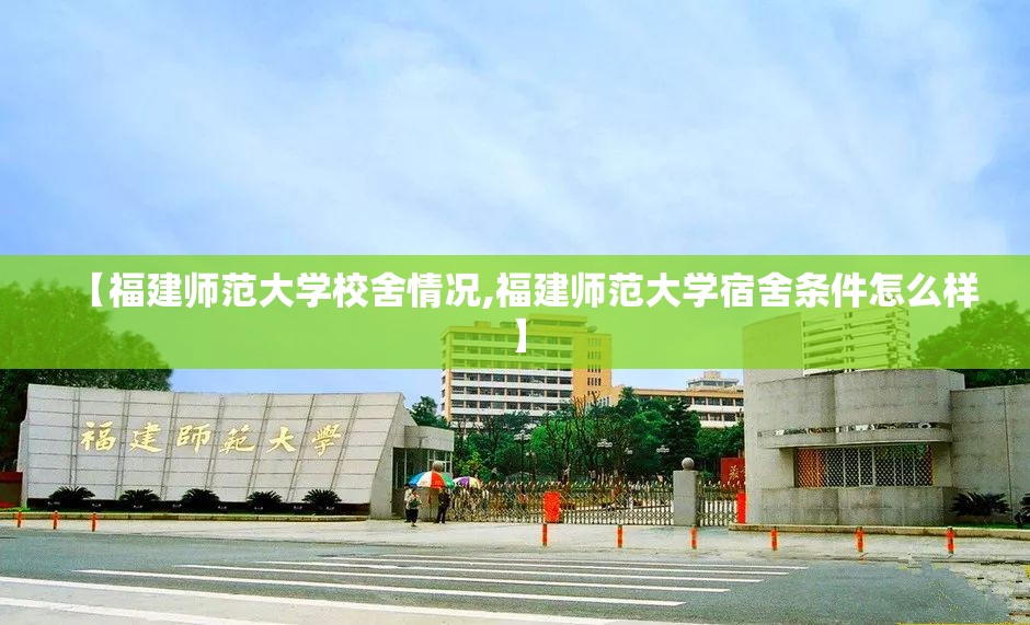 【福建师范大学校舍情况,福建师范大学宿舍条件怎么样】