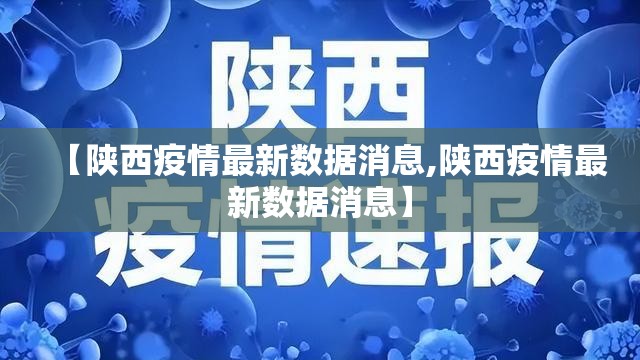 【陕西疫情最新数据消息,陕西疫情最新数据消息】 【陕西疫情最新数据消息,陕西疫情最新数据消息】