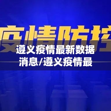 遵义疫情最新数据消息/遵义疫情最新发布