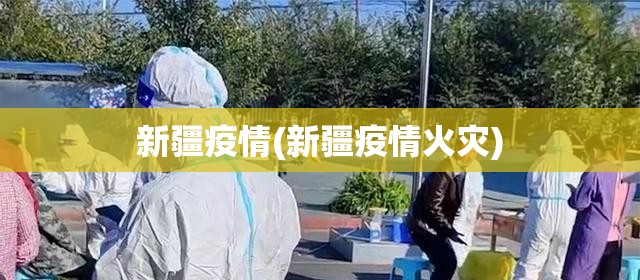 新疆疫情(新疆疫情火灾)