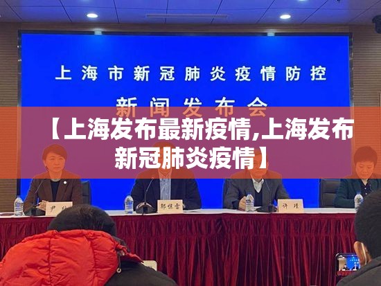 【上海发布最新疫情,上海发布新冠肺炎疫情】 【上海发布最新疫情,上海发布新冠肺炎疫情】