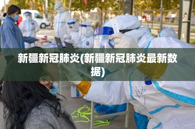 新疆新冠肺炎(新疆新冠肺炎最新数据)