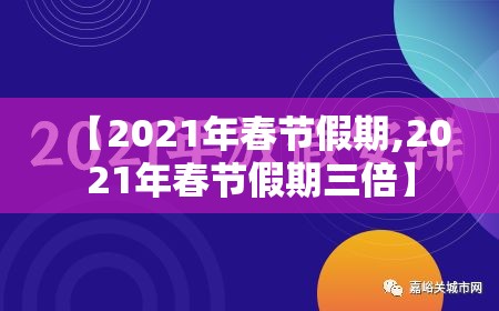 【2021年春节假期,2021年春节假期三倍】 【2021年春节假期,2021年春节假期三倍】