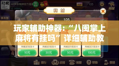 玩家辅助神器:“八闽掌上麻将有挂吗	”详细辅助教程分享