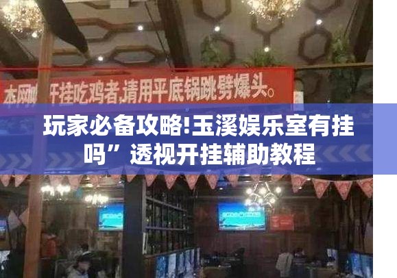 玩家必备攻略!玉溪娱乐室有挂吗	”透视开挂辅助教程