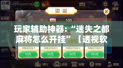 玩家辅助神器:“迷失之都麻将怎么开挂	”【透视软件教程分享】