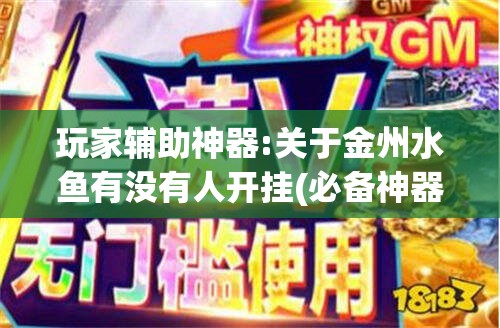 玩家辅助神器:关于金州水鱼有没有人开挂(必备神器)”其实真的确实有挂
