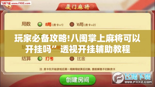 玩家必备攻略!八闽掌上麻将可以开挂吗”透视开挂辅助教程