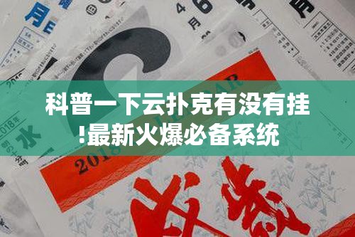 科普一下云扑克有没有挂!最新火爆必备系统 科普一下云扑克有没有挂!最新火爆必备系统