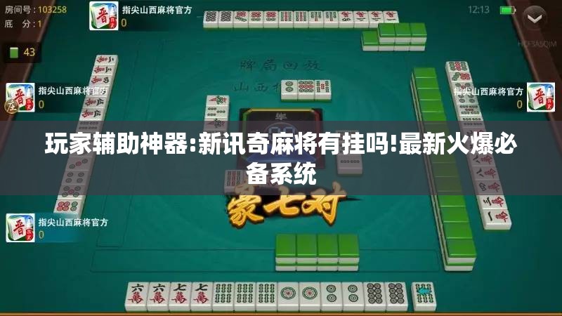 玩家辅助神器:新讯奇麻将有挂吗!最新火爆必备系统 玩家辅助神器:新讯奇麻将有挂吗!最新火爆必备系统