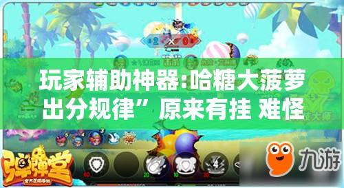 玩家辅助神器:哈糖大菠萝出分规律”原来有挂 难怪会一直输