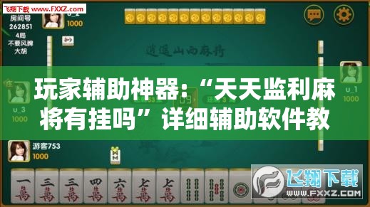 玩家辅助神器:“天天监利麻将有挂吗	”详细辅助软件教程