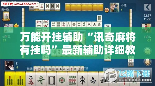万能开挂辅助“讯奇麻将有挂吗	”最新辅助详细教程