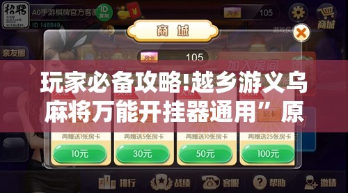玩家必备攻略!越乡游义乌麻将万能开挂器通用”原来可以开挂