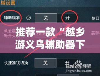 推荐一款“越乡游义乌辅助器下载”2026开挂教程步骤