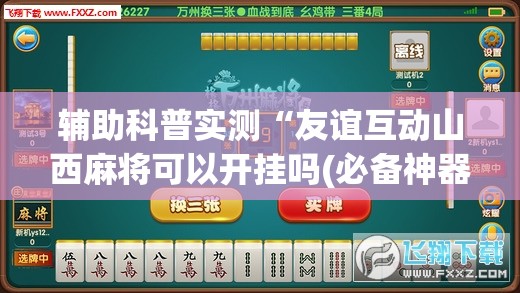 辅助科普实测“友谊互动山西麻将可以开挂吗(必备神器)	”其实真的确实有挂