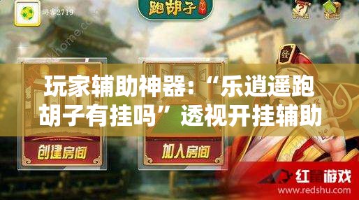 玩家辅助神器:“乐逍遥跑胡子有挂吗”透视开挂辅助教程