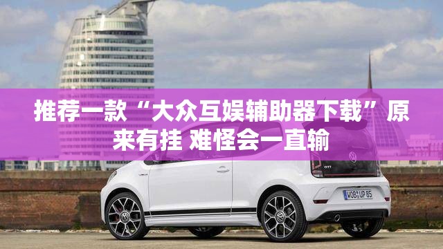 推荐一款“大众互娱辅助器下载”原来有挂 难怪会一直输