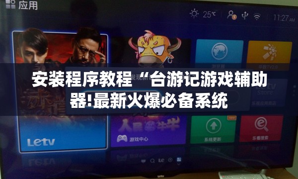 安装程序教程“台游记游戏辅助器!最新火爆必备系统 安装程序教程“台游记游戏辅助器!最新火爆必备系统