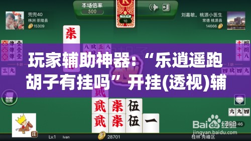 玩家辅助神器:“乐逍遥跑胡子有挂吗”开挂(透视)辅助教程